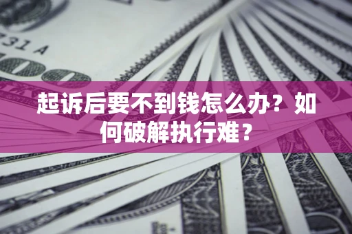 北京起诉后要不到钱怎么办？如何破解执行难？
