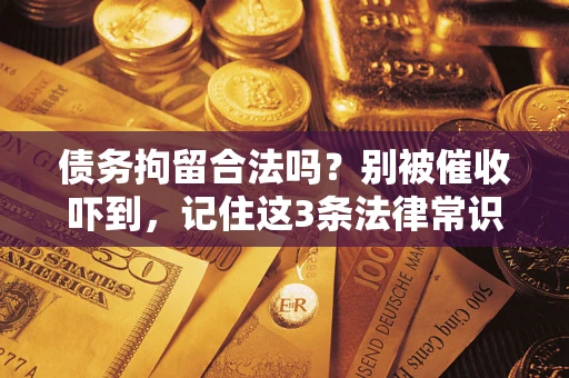 北京债务拘留合法吗？别被催收吓到，记住这3条法律常识