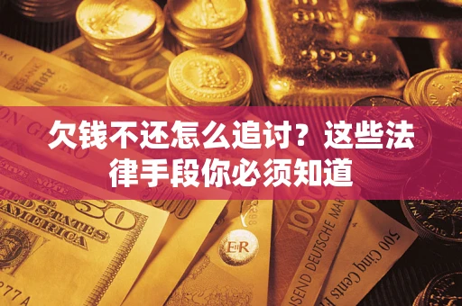 北京欠钱不还怎么追讨？这些法律手段你必须知道
