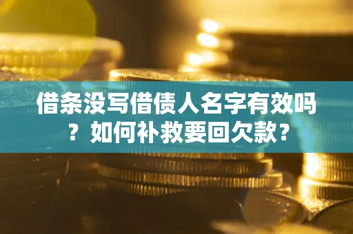 北京借条没写借债人名字有效吗？如何补救要回欠款？