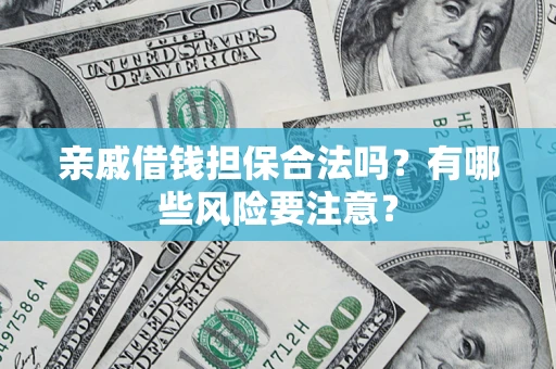 北京亲戚借钱担保合法吗？有哪些风险要注意？