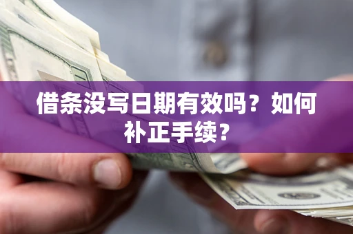 北京借条没写日期有效吗？如何补正手续？