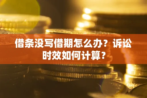 北京借条没写借期怎么办？诉讼时效如何计算？