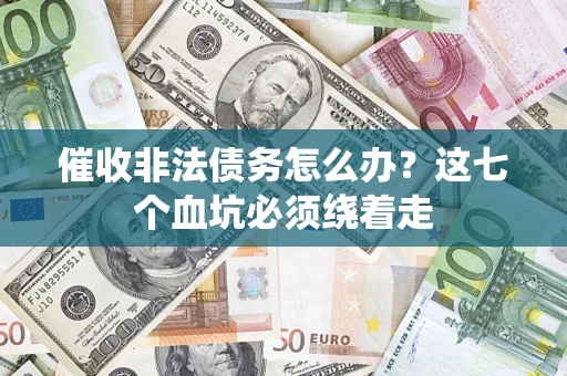 北京催收非法债务怎么办？这七个血坑必须绕着走