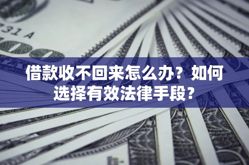 北京借款收不回来怎么办？如何选择有效法律手段？